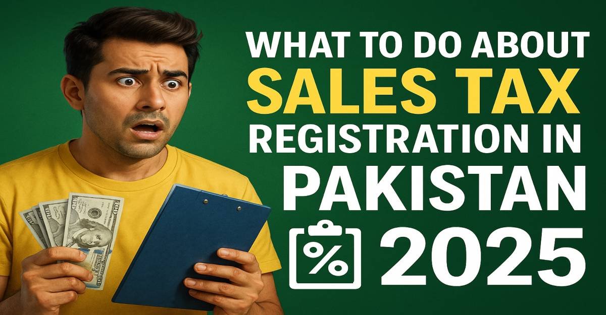 What to Do About Sales Tax Registration in Pakistan – 2025