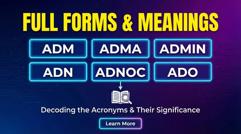 ADM, ADMA, ADMIN, ADN, ADNOC & ADO Full Forms and Meanings