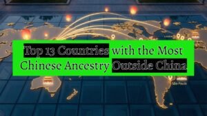 Top 13 Countries with the Most Chinese Ancestry Outside China